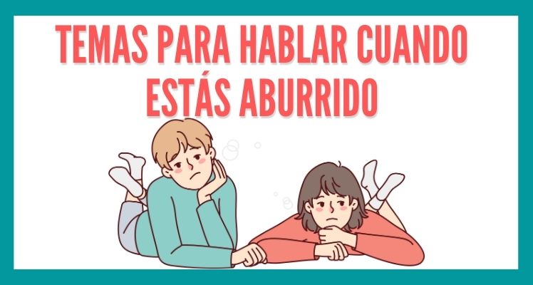 Temas para Hablar Cuando estás Aburrido